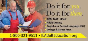 Do it for you. Do it for them. GED TASC HiSet Adult Literacy English as a Second Language (ESL) College & Career Prep. 1-800-321-9511 ILAdultEducation.org